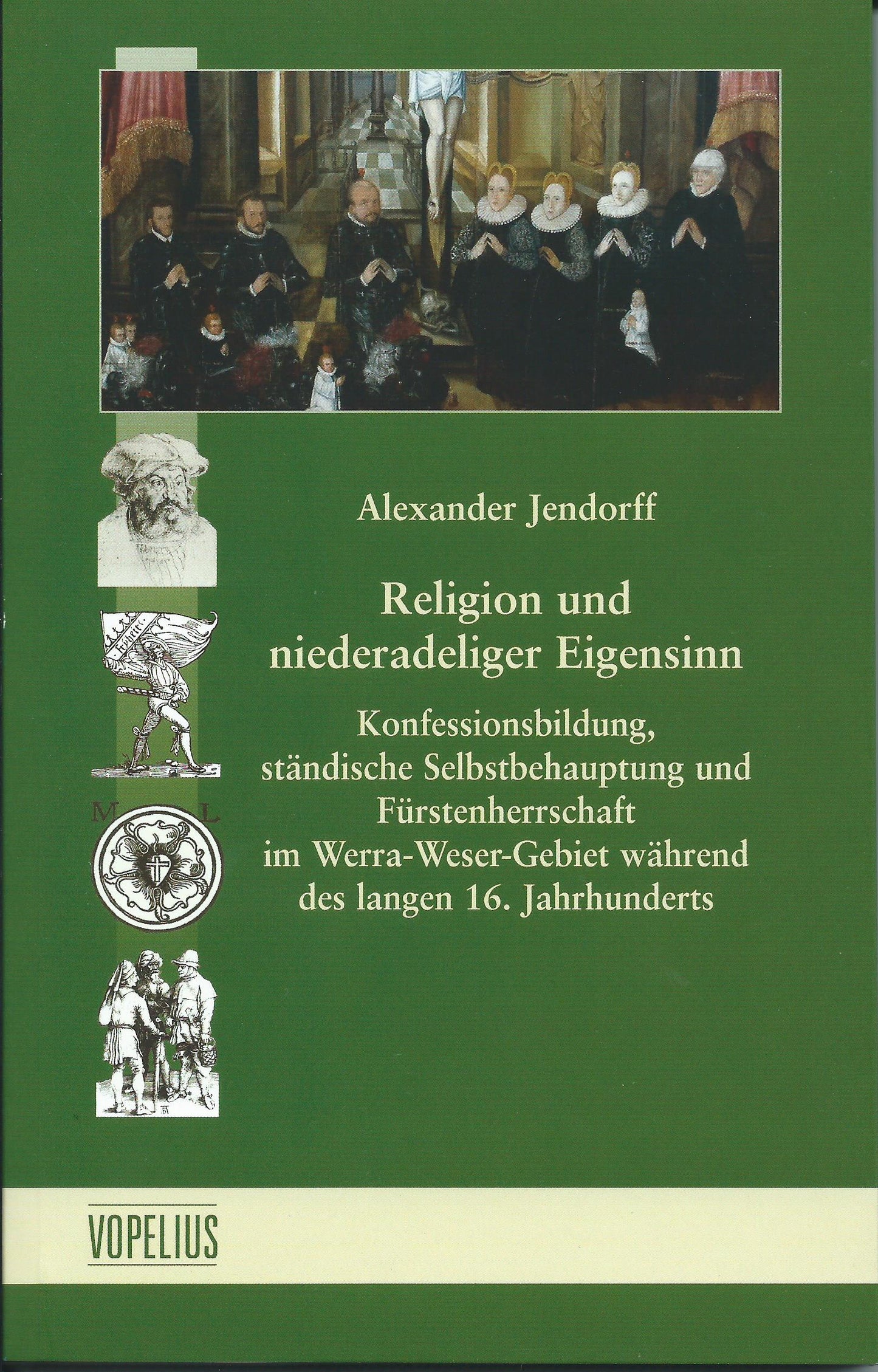 Religion und niederadeliger Eigensinn - Konfessionsbildung, ständische Selbstbehauptung und Fürstenherrschaft im Werra-Weser-Gebiet während des langen 16. Jahrhunderts Bd 2