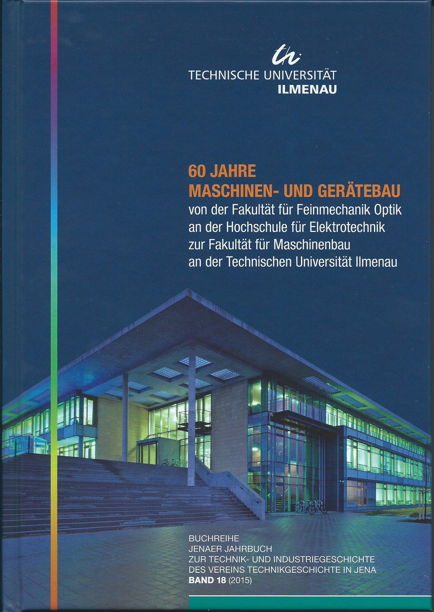 60 Jahre Maschinen- und Gerätebau - von der Fakultät für Feinmechanik Optik an der Hochschule für Elektrotechnik zur Fakultät für Maschinenbau an der Technischen Universität Ilmenau