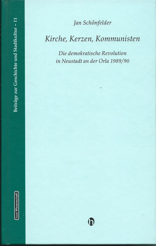 Kirchen, Kerzen, Kommunisten, Die demokratische Revolution in Neustadt an der Orla 1989/1990, Band 11