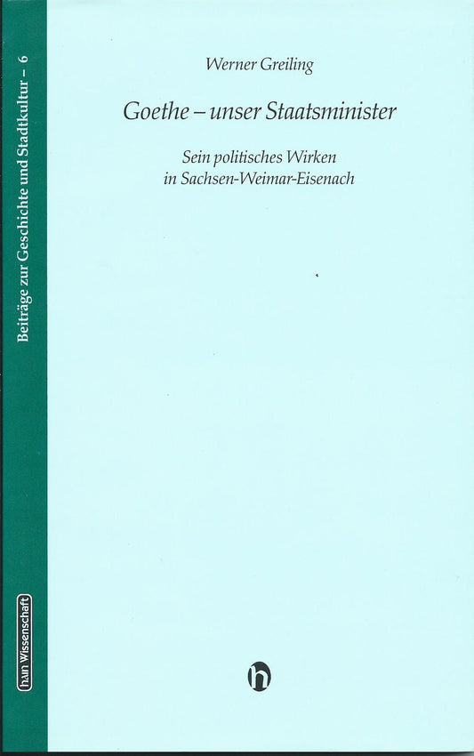 Goethe-unser Staatsminister, Sein politisches Wirken in Sachsen-Weimar-Eisenach, Band 6