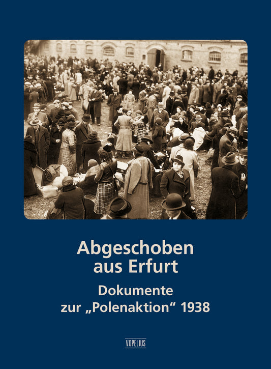 Abgeschoben aus Erfurt Dokumente zur "Polenaktion" 1938