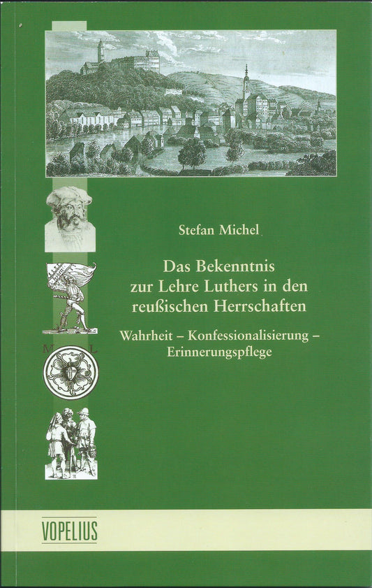 Das Bekenntnis zur Lehre Luthers in den reußischen Herrschaften, Wahrheit - Konfessionalisierung - Erinnerungspflege Bd 11