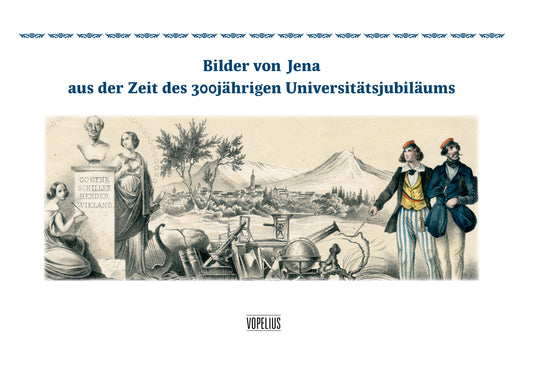 Bilder von Jena aus der Zeit des 300jährigen Universitätsjubiläums Mit Erinnerungen an die Feier von Ernst Hackel und Carl Gustav Carus