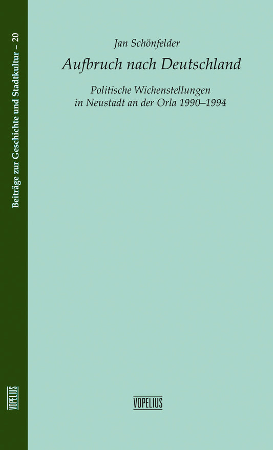 Aufbruch nach Deutschland - Politische Weichenstellungen in Neustadt an der Orla 1990-1994 - Band 20