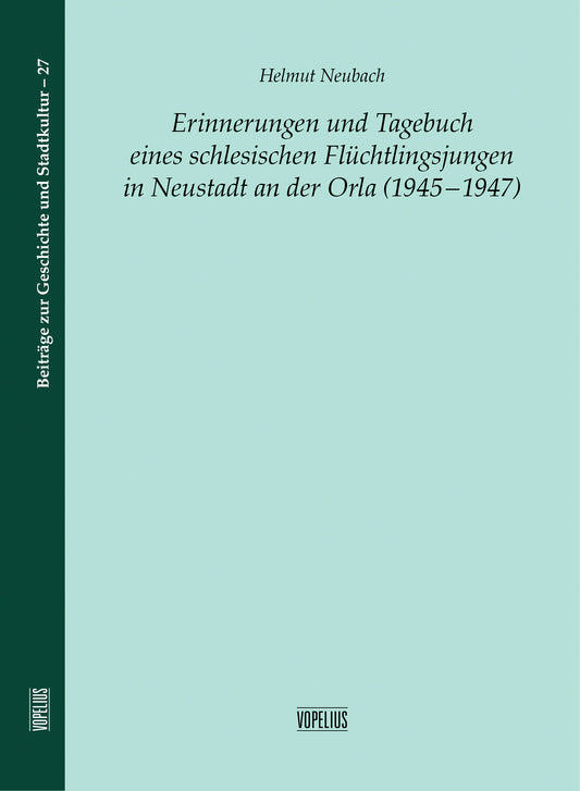 Erinnerungen und Tagebuch eines schlesischen Flüchtlingsjungen in Neustadt an der Orla (1945-1947) - Band 27